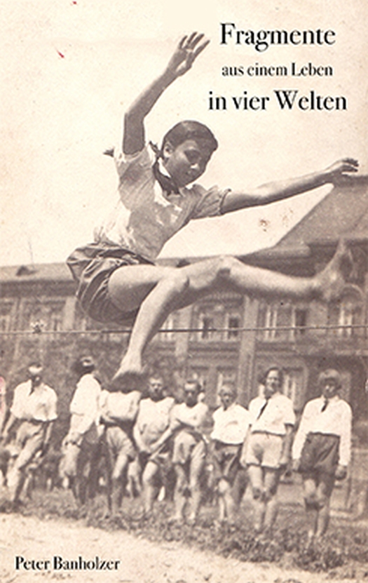„Fragmente aus einem Leben in vier Welten“ Dr. Peter Banholzer